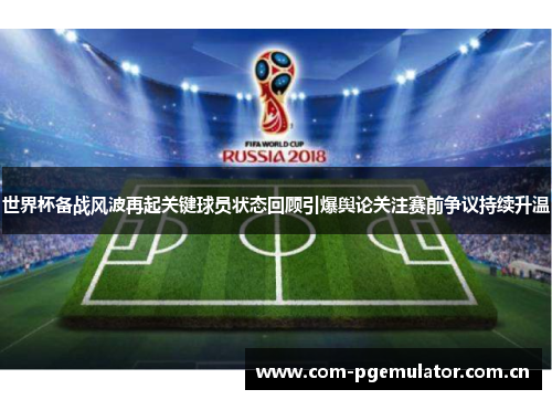 世界杯备战风波再起关键球员状态回顾引爆舆论关注赛前争议持续升温