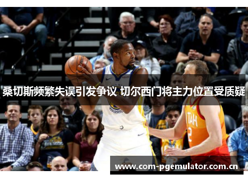 桑切斯频繁失误引发争议 切尔西门将主力位置受质疑 桑切斯频繁失误引发争议 切尔西门将主力位置受质疑